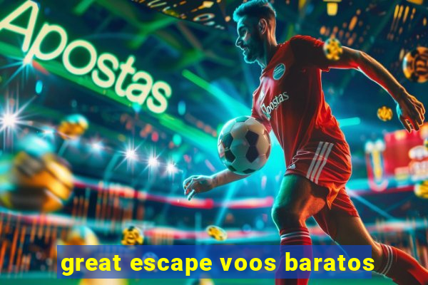 great escape voos baratos